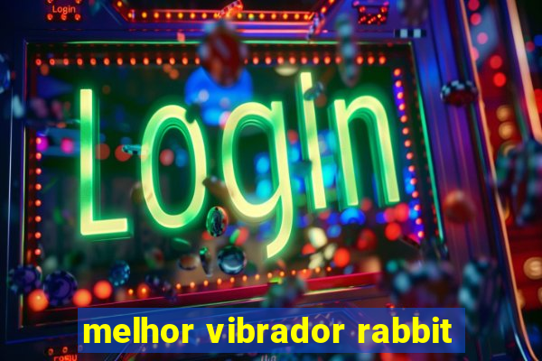 melhor vibrador rabbit