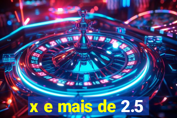 x e mais de 2.5