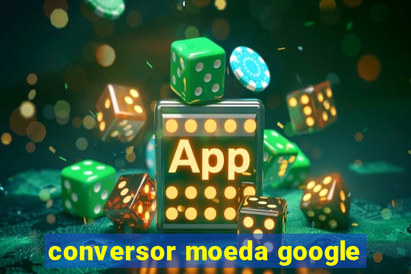 conversor moeda google