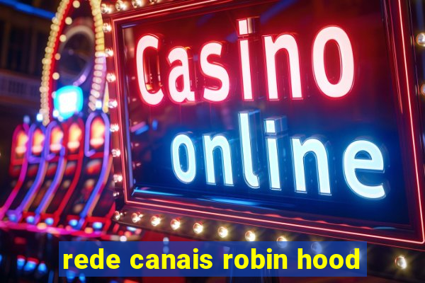 rede canais robin hood