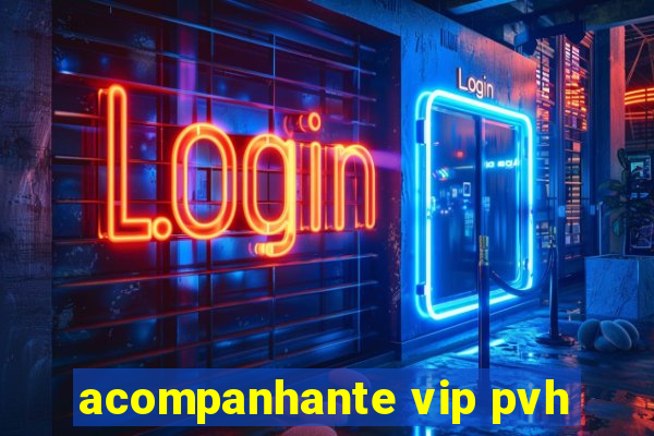 acompanhante vip pvh