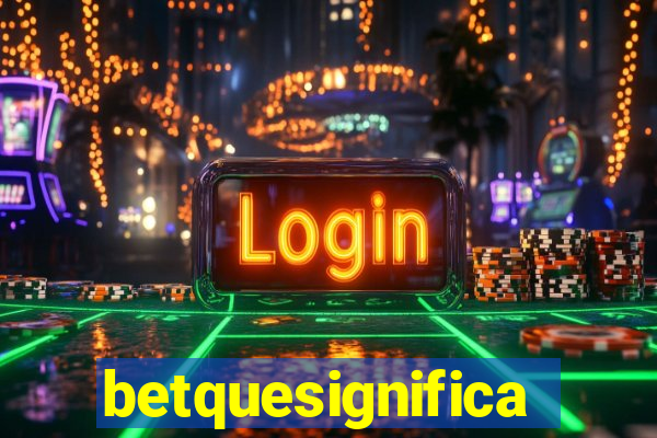 betquesignifica