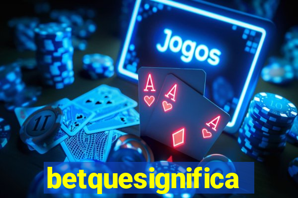 betquesignifica