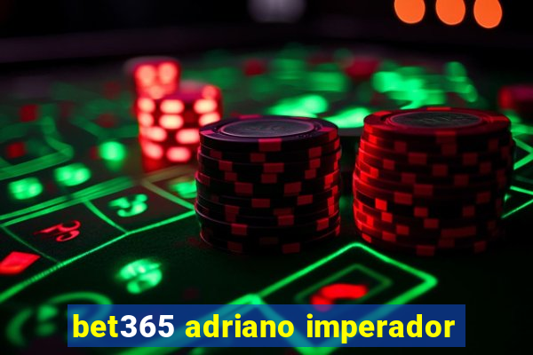 bet365 adriano imperador