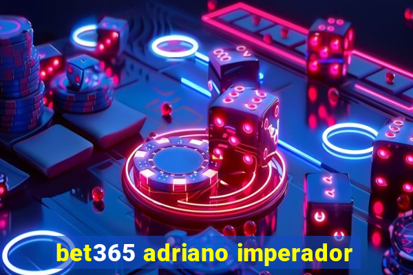 bet365 adriano imperador