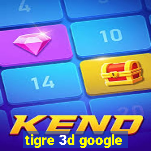 tigre 3d google