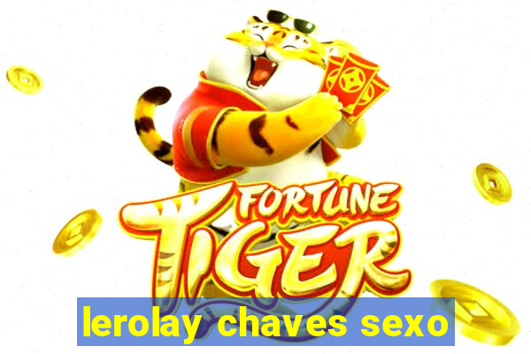 lerolay chaves sexo