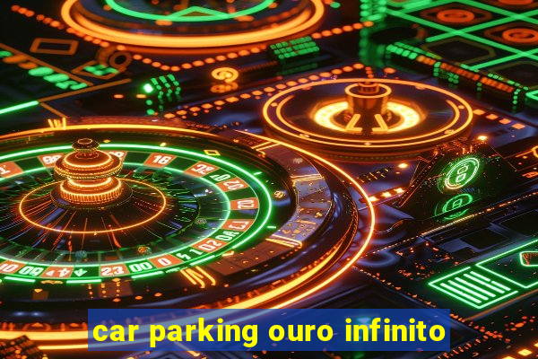 car parking ouro infinito