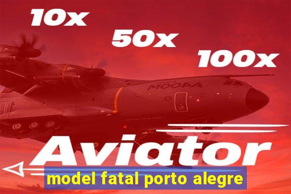 model fatal porto alegre