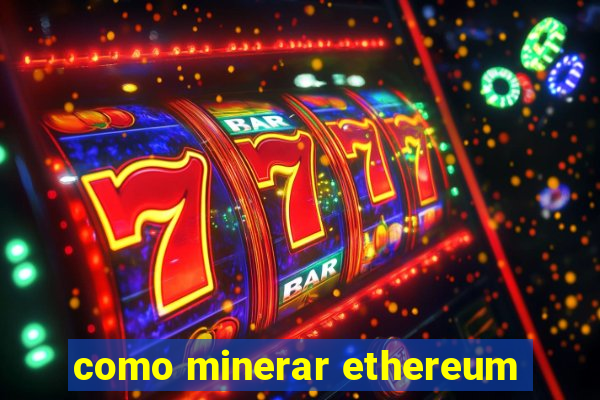 como minerar ethereum