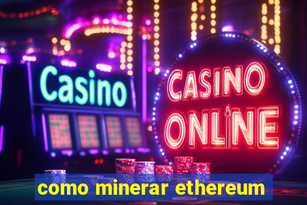 como minerar ethereum