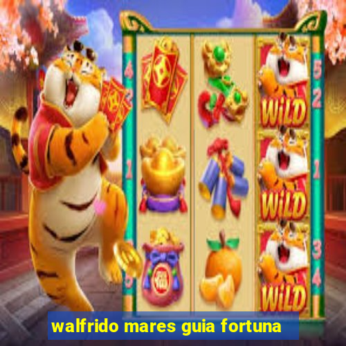 walfrido mares guia fortuna