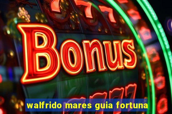 walfrido mares guia fortuna