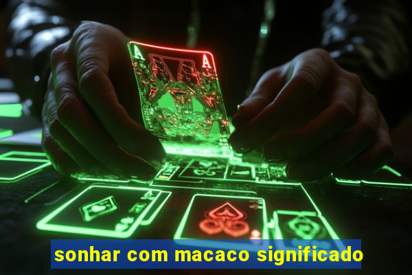 sonhar com macaco significado