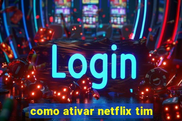 como ativar netflix tim