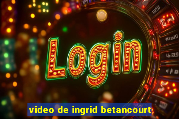 video de ingrid betancourt