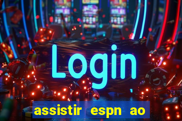 assistir espn ao vivo online gratis