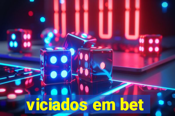 viciados em bet