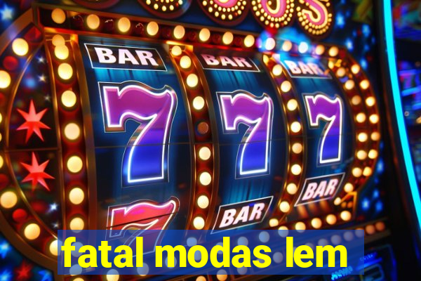 fatal modas lem