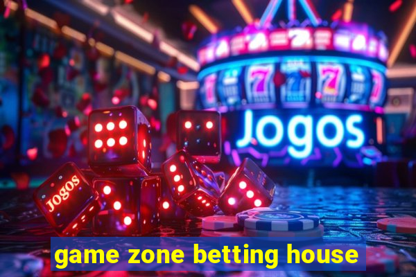 game zone betting house