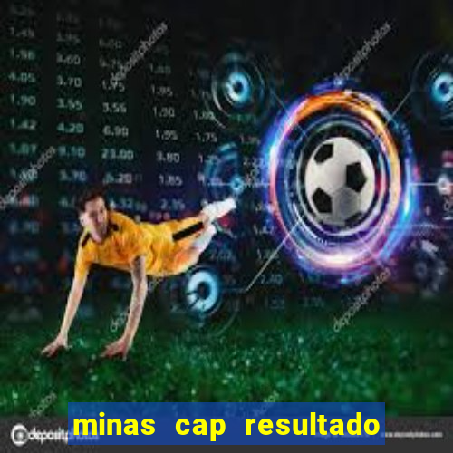 minas cap resultado de hoje