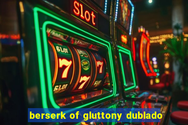 berserk of gluttony dublado