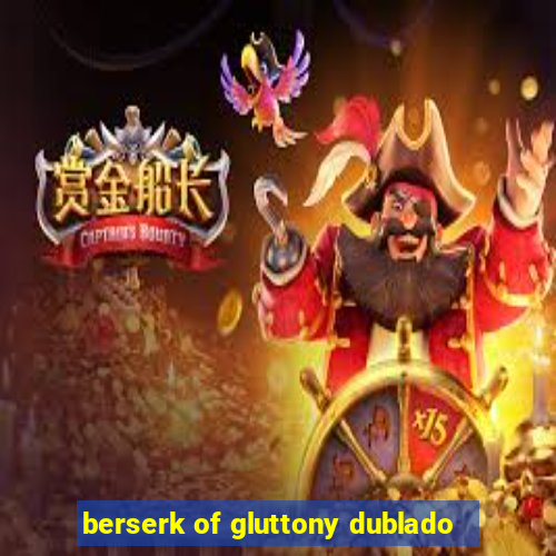 berserk of gluttony dublado