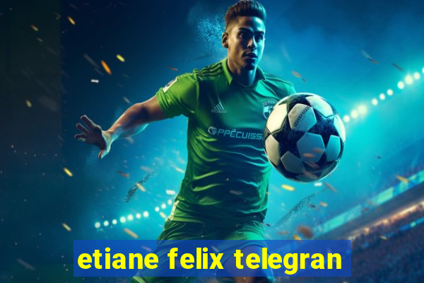 etiane felix telegran