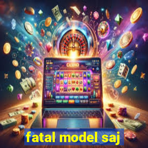 fatal model saj