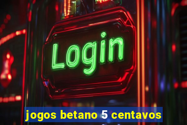 jogos betano 5 centavos