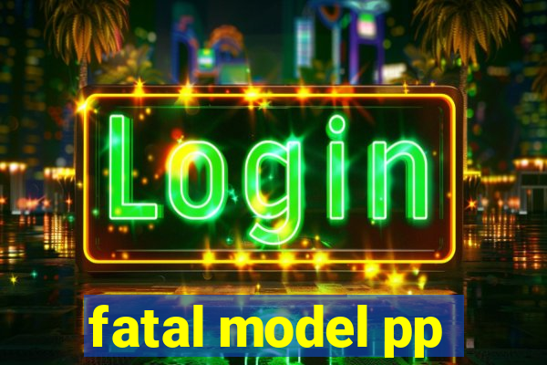 fatal model pp