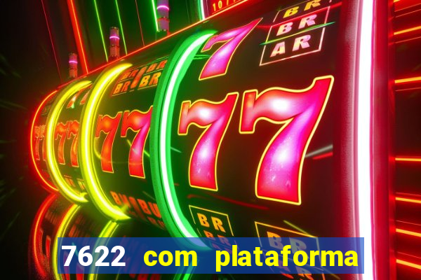 7622 com plataforma de jogos