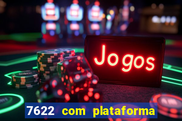 7622 com plataforma de jogos