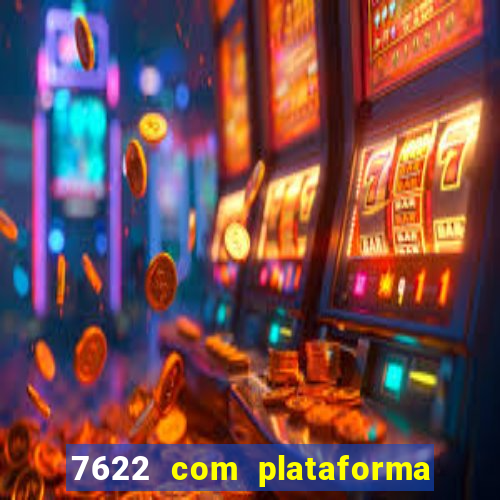 7622 com plataforma de jogos