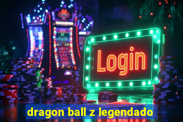 dragon ball z legendado