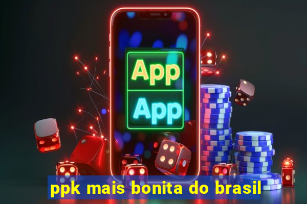 ppk mais bonita do brasil