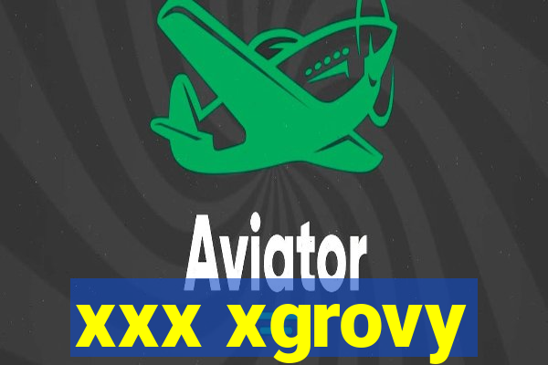 xxx xgrovy