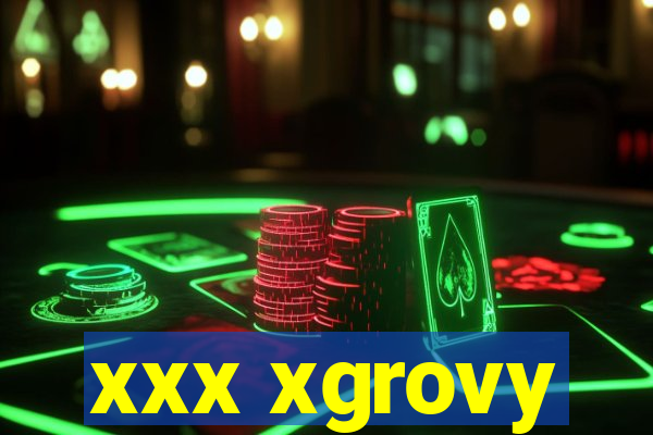 xxx xgrovy