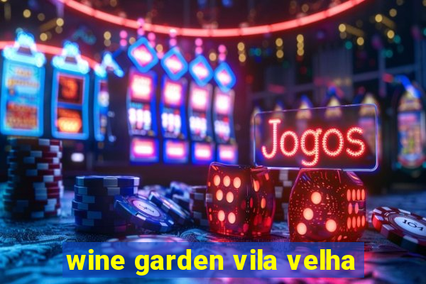 wine garden vila velha