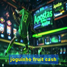 joguinho fruit cash