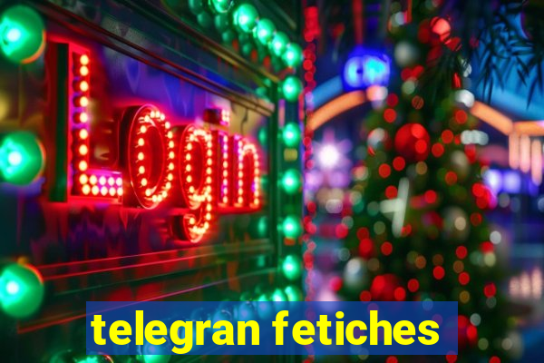 telegran fetiches