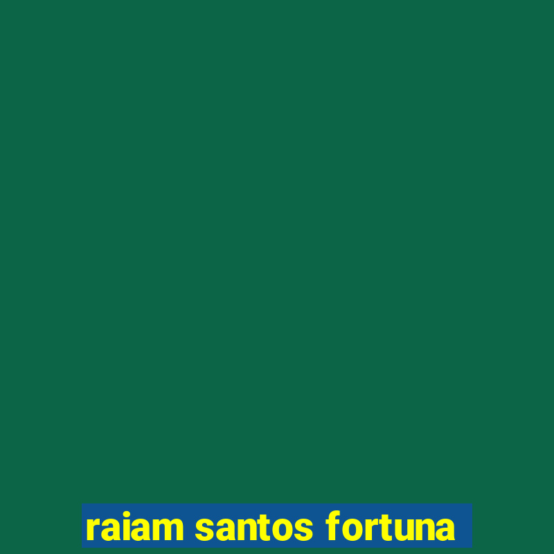 raiam santos fortuna