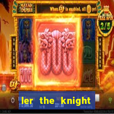 ler the knight king who returned with a god