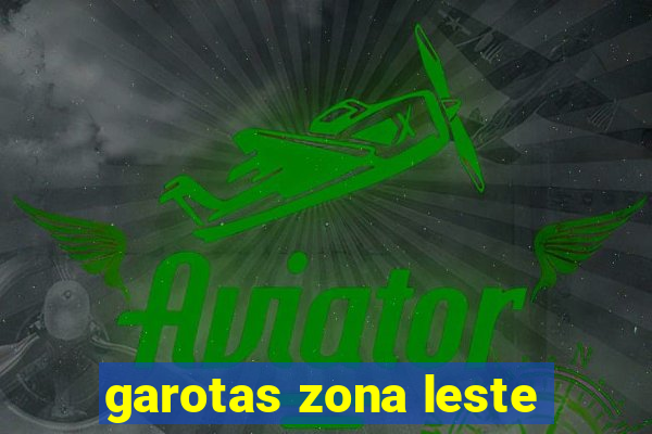 garotas zona leste