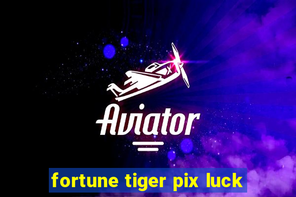 fortune tiger pix luck