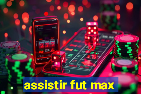 assistir fut max