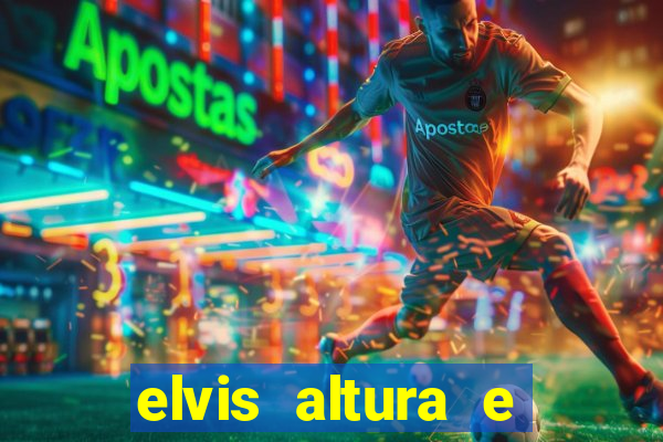 elvis altura e peso elvis presley altura