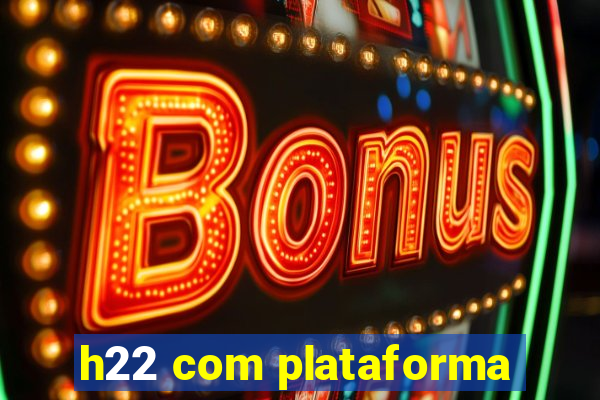 h22 com plataforma