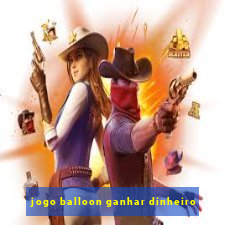 jogo balloon ganhar dinheiro