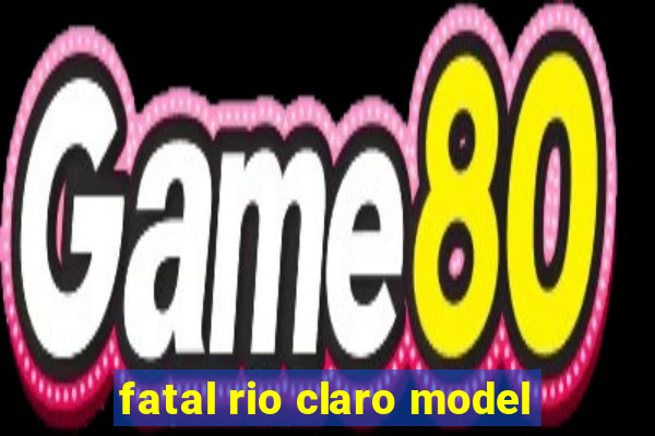 fatal rio claro model